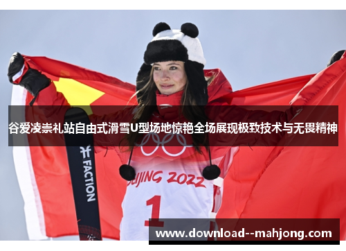 谷爱凌崇礼站自由式滑雪U型场地惊艳全场展现极致技术与无畏精神