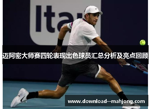 迈阿密大师赛四轮表现出色球员汇总分析及亮点回顾