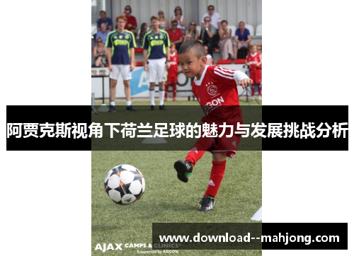 阿贾克斯视角下荷兰足球的魅力与发展挑战分析
